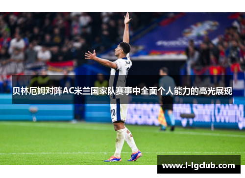 贝林厄姆对阵AC米兰国家队赛事中全面个人能力的高光展现